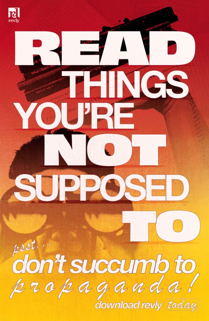 Advertisement for fictitious app "Revly." Text reads "READ THINGS YOU'RE NOT SUPPOSED TO," "psst . . . don't succumb to propaganda!," and "download revly today."